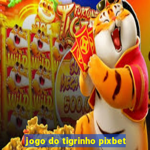 jogo do tigrinho pixbet
